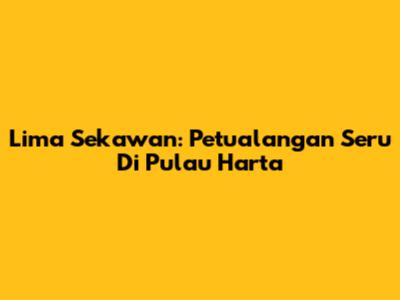 Lima Sekawan: Petualangan Seru Di Pulau Harta