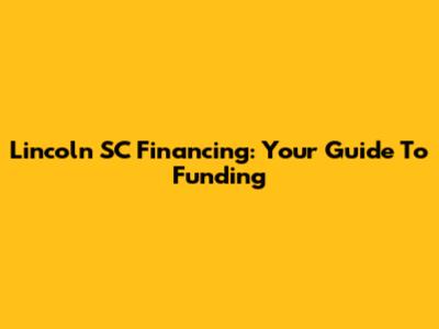 Lincoln SC Financing: Your Guide To Funding