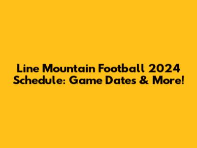 Line Mountain Football 2024 Schedule: Game Dates & More!