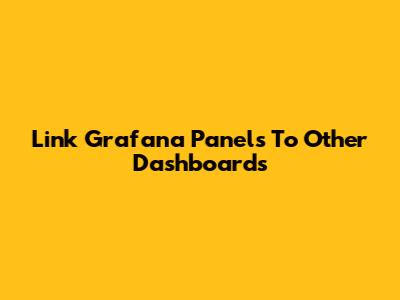 Link Grafana Panels To Other Dashboards