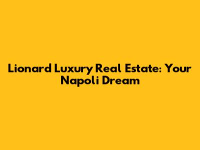 Lionard Luxury Real Estate: Your Napoli Dream