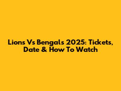 Lions Vs Bengals 2025: Tickets, Date & How To Watch