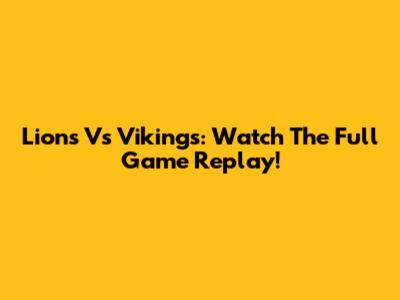 Lions Vs Vikings: Watch The Full Game Replay!