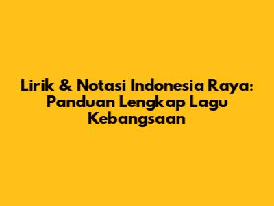 Lirik & Notasi Indonesia Raya: Panduan Lengkap Lagu Kebangsaan