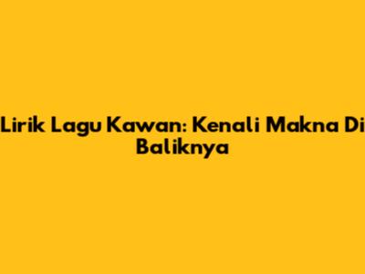 Lirik Lagu Kawan: Kenali Makna Di Baliknya