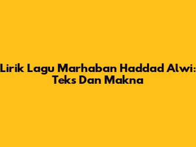 Lirik Lagu Marhaban Haddad Alwi: Teks Dan Makna
