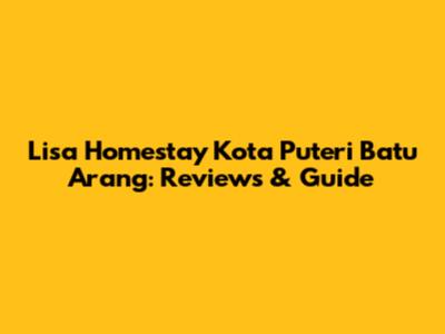 Lisa Homestay Kota Puteri Batu Arang: Reviews & Guide