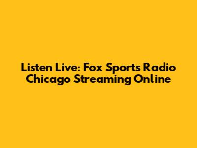 Listen Live: Fox Sports Radio Chicago Streaming Online