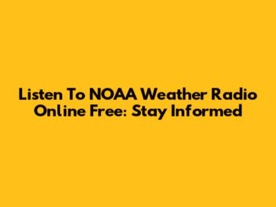 Listen To NOAA Weather Radio Online Free: Stay Informed