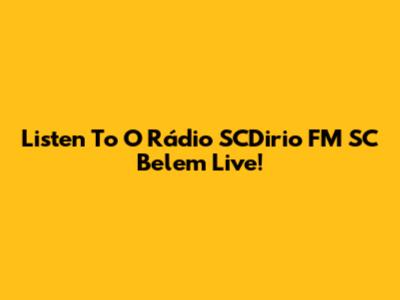 Listen To O Rádio SCDirio FM SC Belem Live!