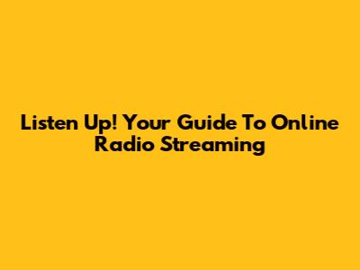 Listen Up! Your Guide To Online Radio Streaming