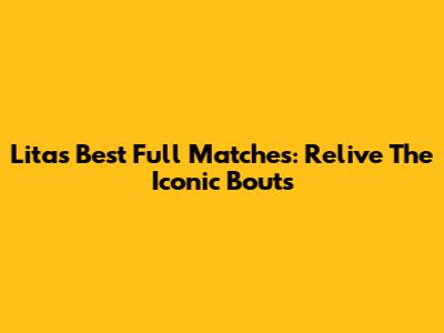 Lita's Best Full Matches: Relive The Iconic Bouts