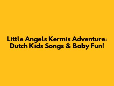 Little Angel's Kermis Adventure: Dutch Kids' Songs & Baby Fun!