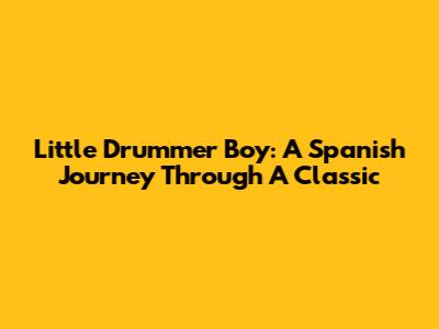 Little Drummer Boy: A Spanish Journey Through A Classic