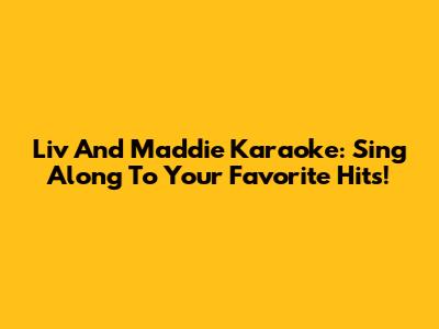 Liv And Maddie Karaoke: Sing Along To Your Favorite Hits!