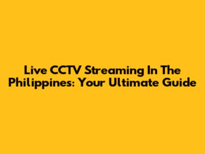 Live CCTV Streaming In The Philippines: Your Ultimate Guide