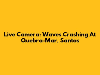 Live Camera: Waves Crashing At Quebra-Mar, Santos