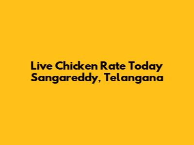 Live Chicken Rate Today Sangareddy, Telangana