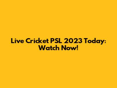 Live Cricket PSL 2023 Today: Watch Now!