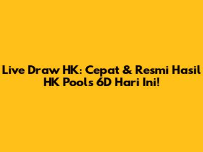 Live Draw HK: Cepat & Resmi Hasil HK Pools 6D Hari Ini!