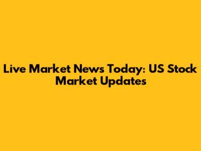 Live Market News Today: US Stock Market Updates