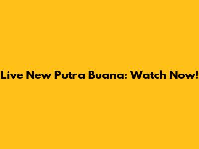 Live New Putra Buana: Watch Now!