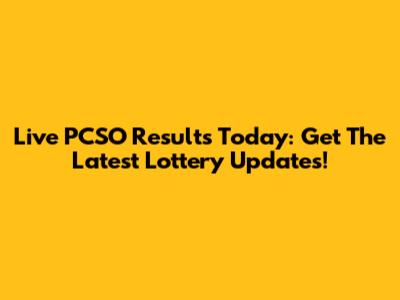 Live PCSO Results Today: Get The Latest Lottery Updates!