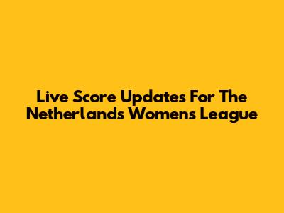 Live Score Updates For The Netherlands Women's League