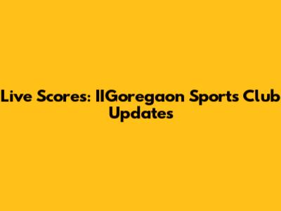 Live Scores: IIGoregaon Sports Club Updates