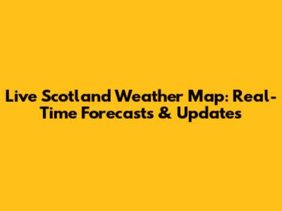 Live Scotland Weather Map: Real-Time Forecasts & Updates