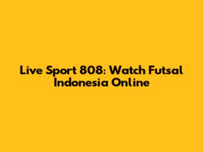 Live Sport 808: Watch Futsal Indonesia Online