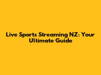 Live Sports Streaming NZ: Your Ultimate Guide