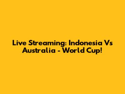Live Streaming: Indonesia Vs Australia - World Cup!