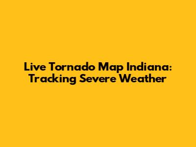 Live Tornado Map Indiana: Tracking Severe Weather