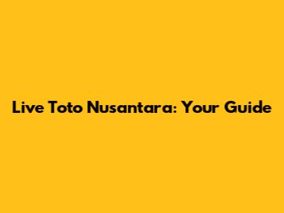 Live Toto Nusantara: Your Guide