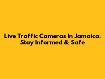 Live Traffic Cameras In Jamaica: Stay Informed & Safe