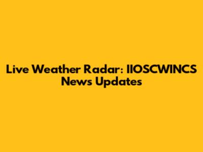 Live Weather Radar: IIOSCWINCS News Updates