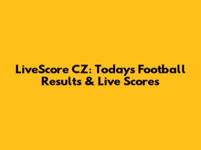 LiveScore CZ: Today's Football Results & Live Scores
