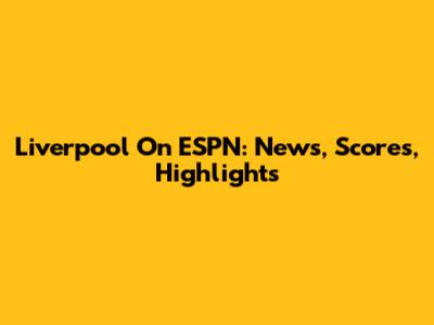 Liverpool On ESPN: News, Scores, Highlights