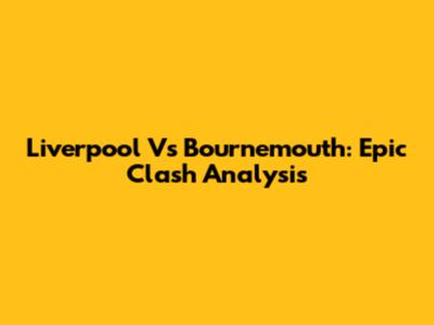 Liverpool Vs Bournemouth: Epic Clash Analysis