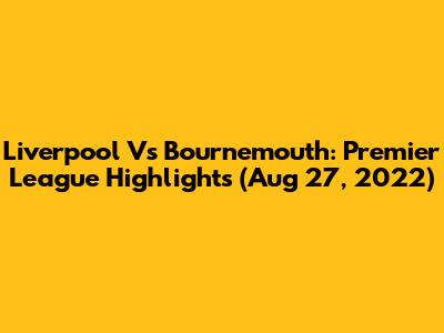 Liverpool Vs Bournemouth: Premier League Highlights (Aug 27, 2022)