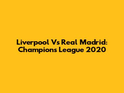 Liverpool Vs Real Madrid: Champions League 2020