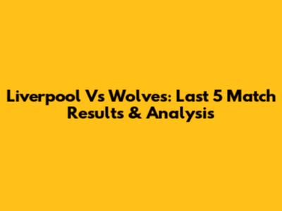 Liverpool Vs Wolves: Last 5 Match Results & Analysis