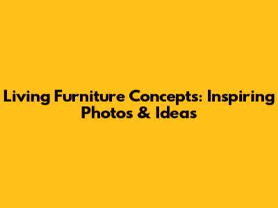 Living Furniture Concepts: Inspiring Photos & Ideas