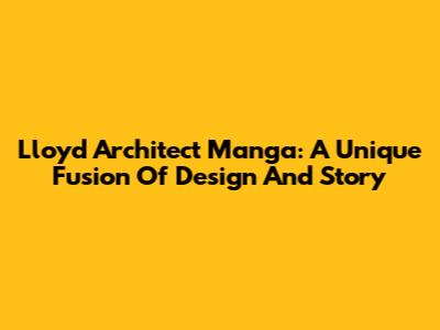 Lloyd Architect Manga: A Unique Fusion Of Design And Story