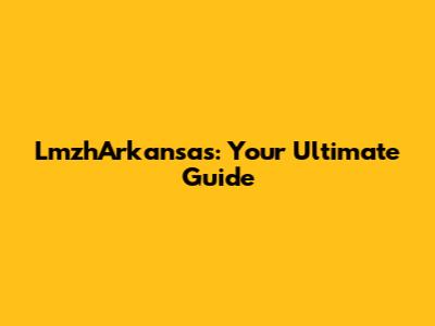 LmzhArkansas: Your Ultimate Guide
