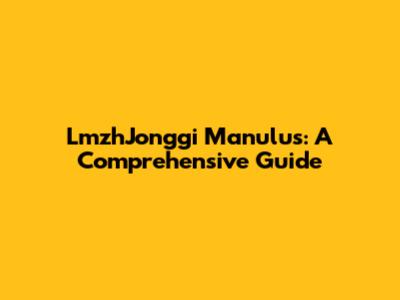LmzhJonggi Manulus: A Comprehensive Guide