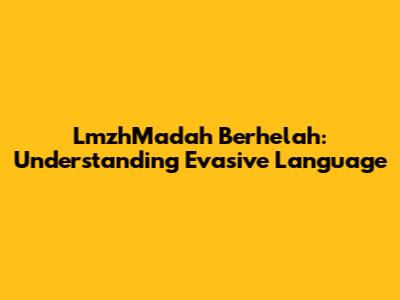 LmzhMadah Berhelah: Understanding Evasive Language