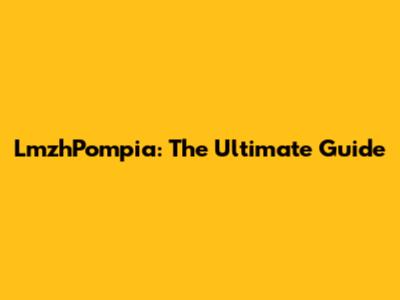 LmzhPompia: The Ultimate Guide