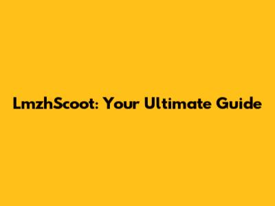 LmzhScoot: Your Ultimate Guide